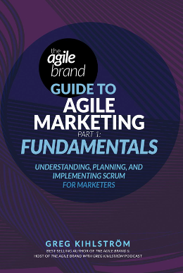 The Agile Brand Guide to Agile Marketing, Part 1: Fundamentals by Greg  Kihlström gives marketers the understanding they need to assess if Agile  marketing is right for their team - Capitol Communicator